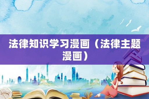 法律知識(shí)學(xué)習(xí)漫畫(huà)（法律主題漫畫(huà)）