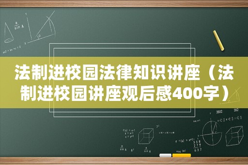 法制進(jìn)校園法律知識(shí)講座（法制進(jìn)校園講座觀后感400字）