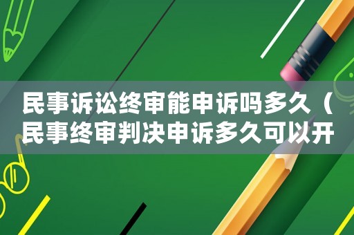 民事訴訟終審能申訴嗎多久（民事終審判決申訴多久可以開(kāi)庭）