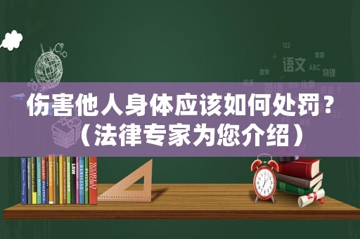 傷害他人身體應(yīng)該如何處罰？（法律專家為您介紹）