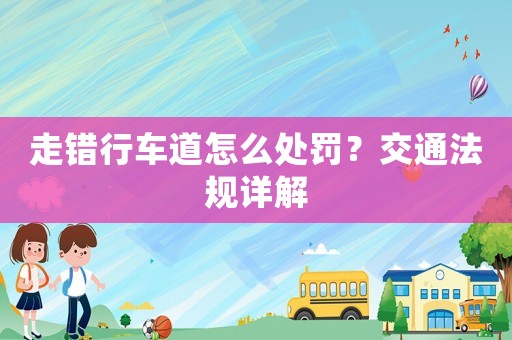 走錯行車道怎么處罰？交通法規(guī)詳解