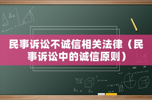 民事訴訟不誠信相關(guān)法律（民事訴訟中的誠信原則）