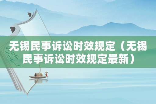 無(wú)錫民事訴訟時(shí)效規(guī)定（無(wú)錫民事訴訟時(shí)效規(guī)定最新）