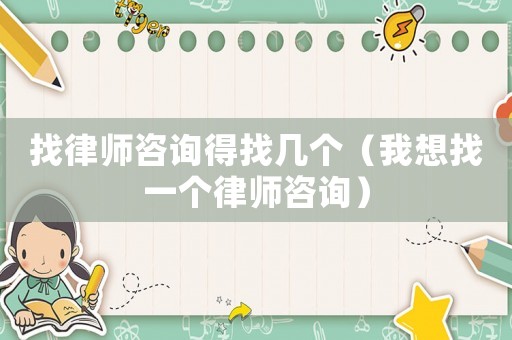 找律師咨詢(xún)得找?guī)讉€(gè)（我想找一個(gè)律師咨詢(xún)）
