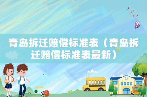 青島拆遷賠償標準表（青島拆遷賠償標準表最新）