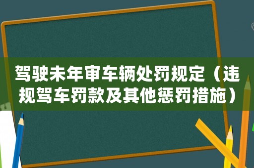 駕駛未年審車輛處罰規(guī)定（違規(guī)駕車罰款及其他懲罰措施）