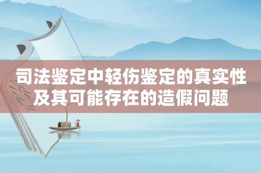 司法鑒定中輕傷鑒定的真實(shí)性及其可能存在的造假問(wèn)題