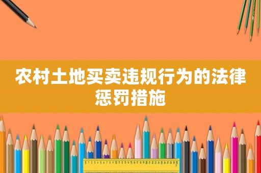 農(nóng)村土地買賣違規(guī)行為的法律懲罰措施