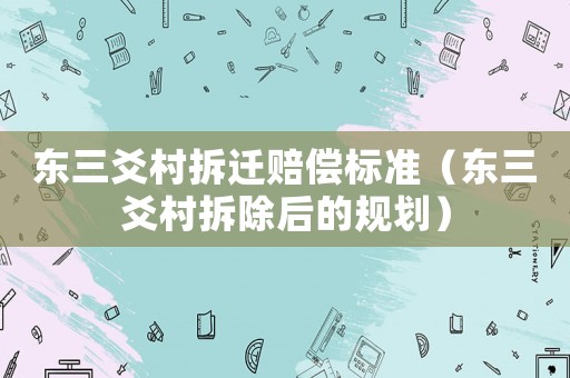 東三爻村拆遷賠償標準（東三爻村拆除后的規(guī)劃）