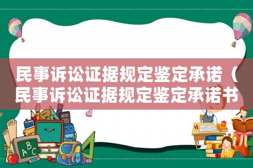 民事訴訟證據(jù)規(guī)定鑒定承諾（民事訴訟證據(jù)規(guī)定鑒定承諾書(shū)范本）