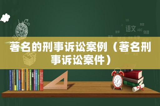 著名的刑事訴訟案例（著名刑事訴訟案件）