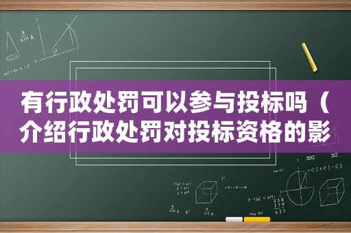 有行政處罰可以參與投標嗎（介紹行政處罰對投標資格的影響）