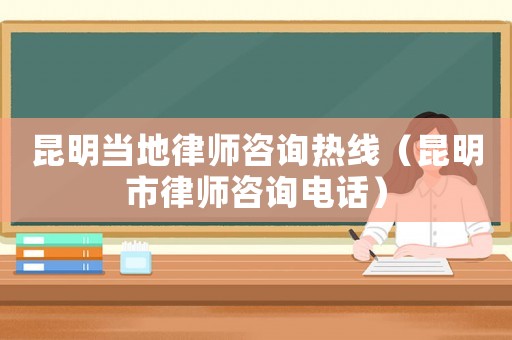 昆明當?shù)芈蓭熥稍儫峋€（昆明市律師咨詢電話）