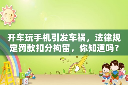 開(kāi)車(chē)玩手機(jī)引發(fā)車(chē)禍，法律規(guī)定罰款扣分拘留，你知道嗎？