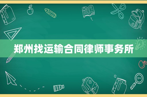鄭州找運(yùn)輸合同律師事務(wù)所