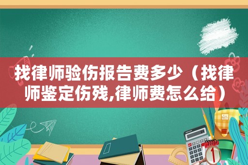 找律師驗傷報告費多少（找律師鑒定傷殘,律師費怎么給）