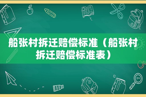 船張村拆遷賠償標(biāo)準(zhǔn)（船張村拆遷賠償標(biāo)準(zhǔn)表）