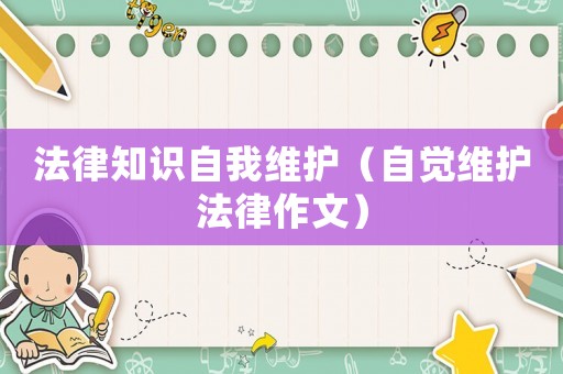 法律知識自我維護（自覺維護法律作文）