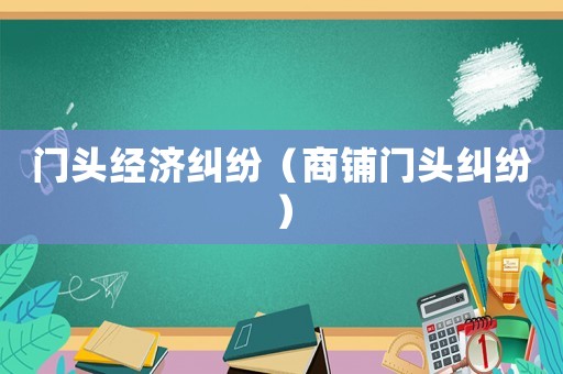 門頭經(jīng)濟(jì)糾紛（商鋪門頭糾紛）