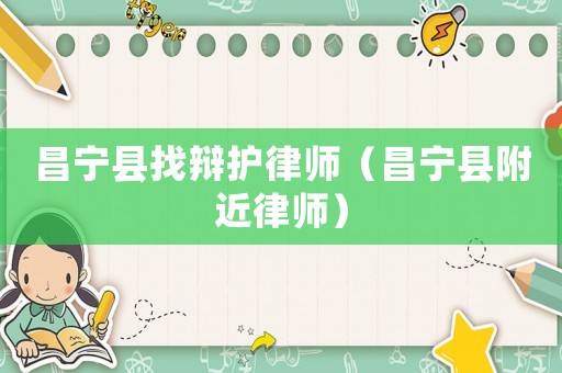 昌寧縣找辯護律師（昌寧縣附近律師）