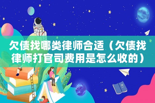 欠債找哪類律師合適（欠債找律師打官司費用是怎么收的）