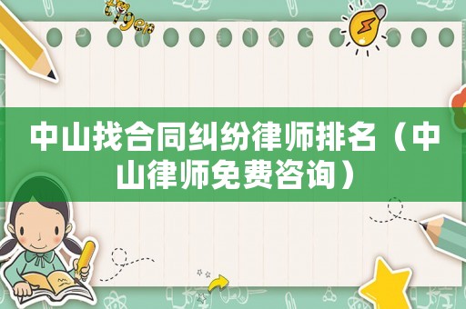 中山找合同糾紛律師排名（中山律師免費(fèi)咨詢(xún)）