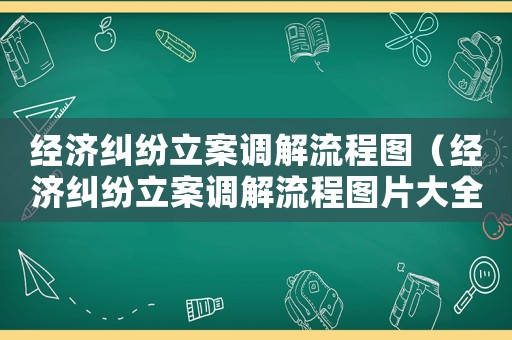 經(jīng)濟(jì)糾紛立案調(diào)解流程圖（經(jīng)濟(jì)糾紛立案調(diào)解流程圖片大全）