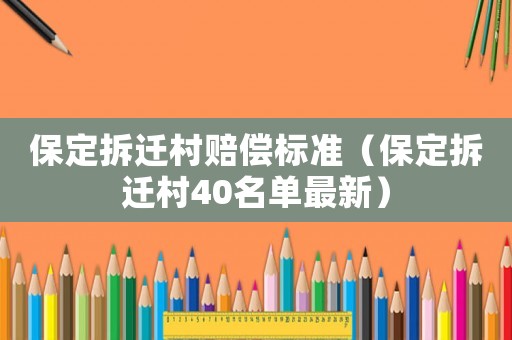 保定拆遷村賠償標(biāo)準(zhǔn)（保定拆遷村40名單最新）