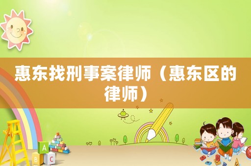 惠東找刑事案律師（惠東區(qū)的律師）