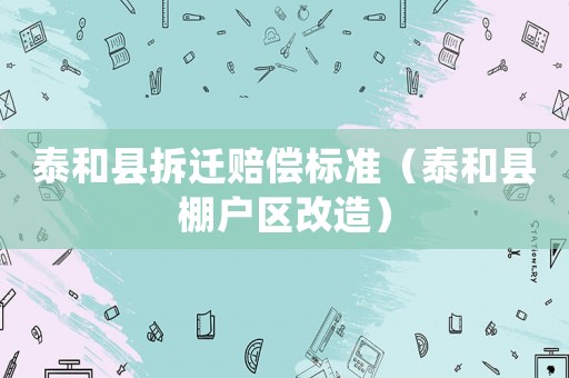 泰和縣拆遷賠償標(biāo)準(zhǔn)（泰和縣棚戶區(qū)改造）