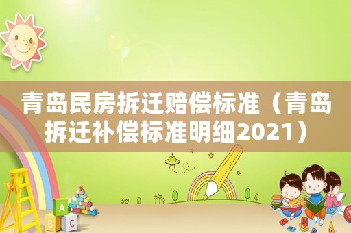青島民房拆遷賠償標(biāo)準(zhǔn)（青島拆遷補(bǔ)償標(biāo)準(zhǔn)明細(xì)2021）