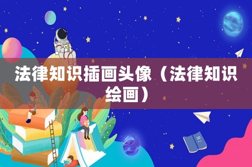 法律知識插畫頭像（法律知識繪畫）