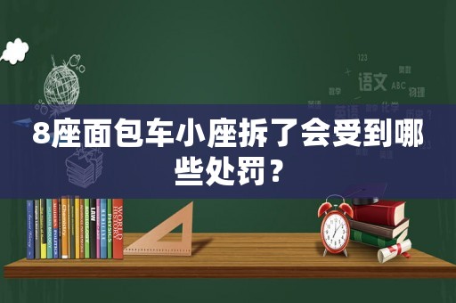 8座面包車小座拆了會受到哪些處罰？