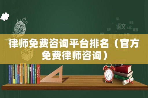 律師免費(fèi)咨詢平臺排名（官方免費(fèi)律師咨詢）