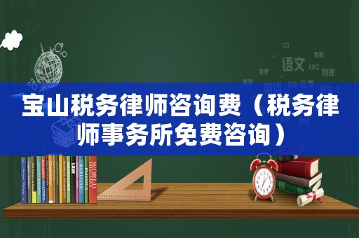 寶山稅務(wù)律師咨詢(xún)費(fèi)（稅務(wù)律師事務(wù)所免費(fèi)咨詢(xún)）