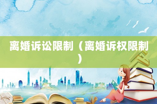 離婚訴訟限制（離婚訴權(quán)限制）