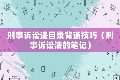 刑事訴訟法目錄背誦技巧（刑事訴訟法的筆記）