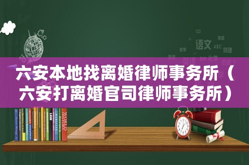 六安本地找離婚律師事務(wù)所（六安打離婚官司律師事務(wù)所）