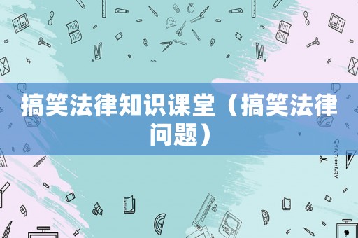 搞笑法律知識(shí)課堂（搞笑法律問題）