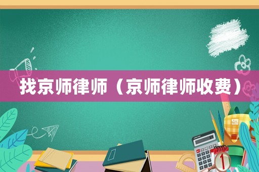 找京師律師（京師律師收費(fèi)）