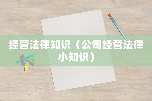 經(jīng)營法律知識（公司經(jīng)營法律小知識）