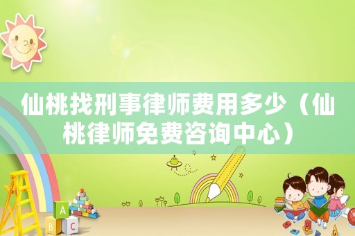 仙桃找刑事律師費(fèi)用多少（仙桃律師免費(fèi)咨詢中心）