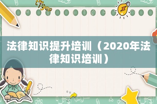 法律知識提升培訓(xùn)（2020年法律知識培訓(xùn)）