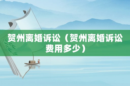 賀州離婚訴訟（賀州離婚訴訟費用多少）