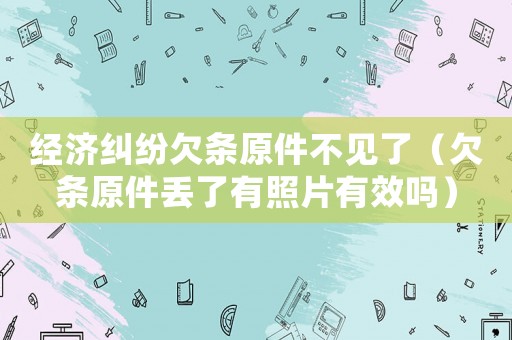經(jīng)濟糾紛欠條原件不見了（欠條原件丟了有照片有效嗎）