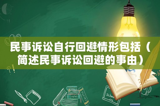 民事訴訟自行回避情形包括（簡(jiǎn)述民事訴訟回避的事由）