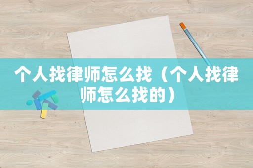個(gè)人找律師怎么找（個(gè)人找律師怎么找的）