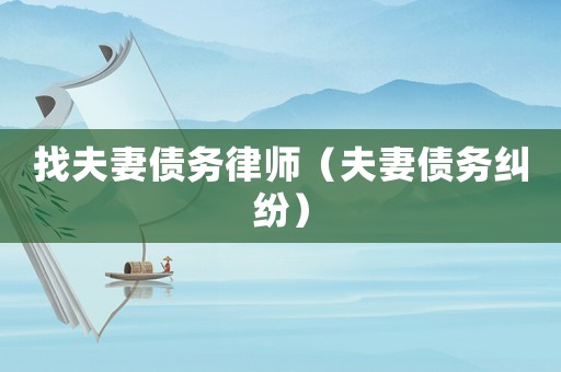 找夫妻債務(wù)律師（夫妻債務(wù)糾紛）