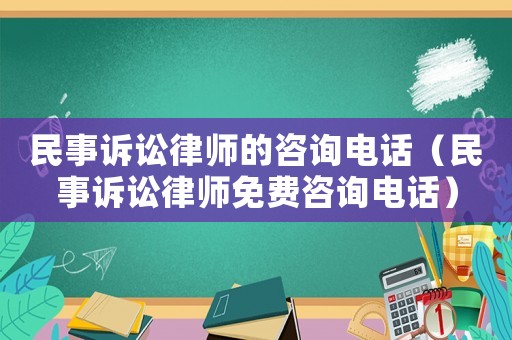 民事訴訟律師的咨詢電話（民事訴訟律師免費(fèi)咨詢電話）