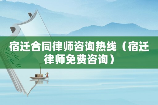 宿遷合同律師咨詢(xún)熱線(xiàn)（宿遷律師免費(fèi)咨詢(xún)）